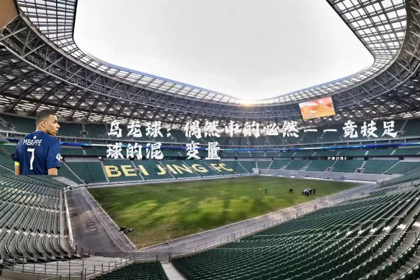 乌龙球:偶然中的必然——竞技足球的混沌变量