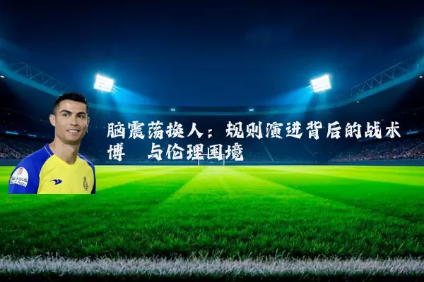 脑震荡换人：规则演进背后的战术博弈与伦理困境