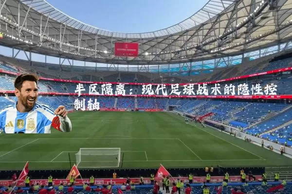 半区隔离:现代足球战术的隐性控制轴