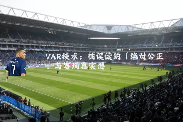 VAR技术:被误读的「绝对公正」与赛场真实博弈